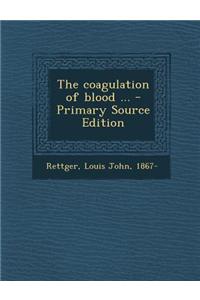 The Coagulation of Blood ... - Primary Source Edition