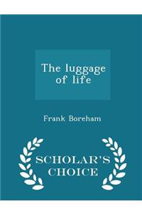 Luggage of Life - Scholar's Choice Edition