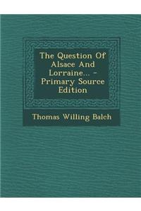 The Question of Alsace and Lorraine... - Primary Source Edition