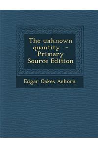 The Unknown Quantity - Primary Source Edition