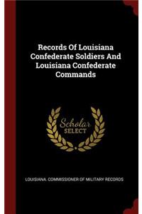 Records Of Louisiana Confederate Soldiers And Louisiana Confederate Commands