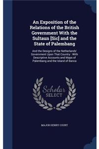 An Exposition of the Relations of the British Government With the Sultaun [Sic] and the State of Palembang