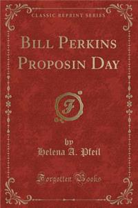 Bill Perkins Proposin Day (Classic Reprint)