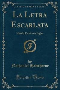 La Letra Escarlata: Novela Escrita En Ingles (Classic Reprint)