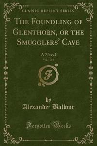 The Foundling of Glenthorn, or the Smugglers' Cave, Vol. 3 of 4: A Novel (Classic Reprint)