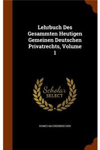 Lehrbuch Des Gesammten Heutigen Gemeinen Deutschen Privatrechts, Volume 1