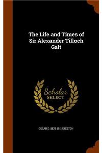 The Life and Times of Sir Alexander Tilloch Galt
