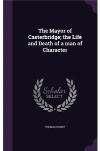 The Mayor of Casterbridge; The Life and Death of a Man of Character