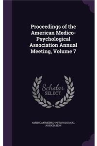 Proceedings of the American Medico-Psychological Association Annual Meeting, Volume 7