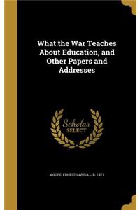 What the War Teaches about Education, and Other Papers and Addresses