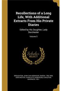 Recollections of a Long Life, With Additional Extracts From His Private Diaries