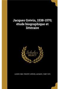 Jacques Grévin, 1538-1570; étude biographique et littéraire