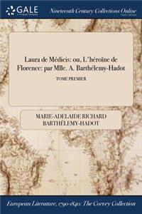 Laura de Medicis: Ou, L'Heroine de Florence: Par Mlle. A. Barthelemy-Hadot; Tome Premier