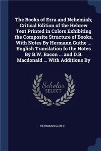 The Books of Ezra and Nehemiah; Critical Edition of the Hebrew Text Printed in Colors Exhibiting the Composite Structure of Books, With Notes By Hermann Guthe ... English Translation fo the Notes By B.W. Bacon ... and D.B. Macdonald ... With Additi