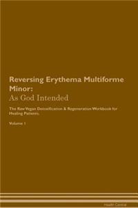 Reversing Erythema Multiforme Minor: As God Intended the Raw Vegan Plant-Based Detoxification & Regeneration Workbook for Healing Patients. Volume 1