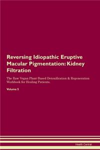 Reversing Idiopathic Eruptive Macular Pigmentation: Kidney Filtration The Raw Vegan Plant-Based Detoxification & Regeneration Workbook for Healing Patients. Volume 5
