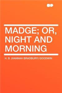 Madge; Or, Night and Morning