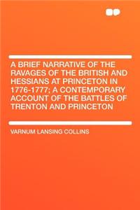 A Brief Narrative of the Ravages of the British and Hessians at Princeton in 1776-1777; A Contemporary Account of the Battles of Trenton and Princeton