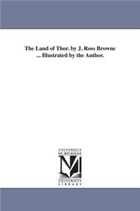 Land of Thor. by J. Ross Browne ... Illustrated by the Author.