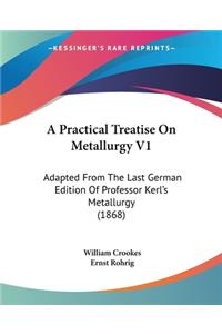 Practical Treatise On Metallurgy V1