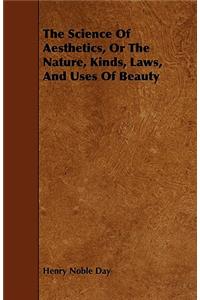 The Science Of Aesthetics, Or The Nature, Kinds, Laws, And Uses Of Beauty