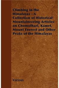 Climbing in the Himalayas - A Collection of Historical Mountaineering Articles on Chomolhari, Kamet, Mount Everest and Other Peaks of the Himalayas