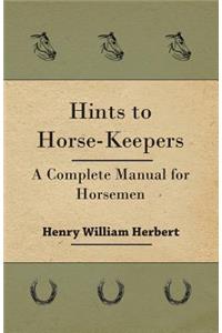 Hints to Horse-Keepers - A Complete Manual for Horsemen
