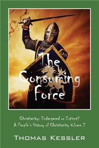 The Consuming Force: Christianity: Endangered or Extinct? a People's History of Christianity Volume 2: Christianity: Endangered or Extinct? a People's History of Christianity Volume 2