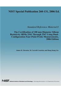 The Certification of 100 mm Diameter Silicon Resistivity SRMs 2531 Through 2547 Using Dual-Configuration Four-Point Probe Measurement, 2006 Edition