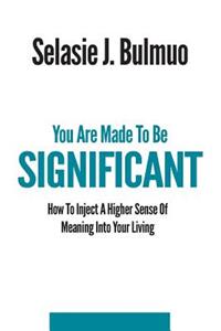 You Are Made To Be Significant