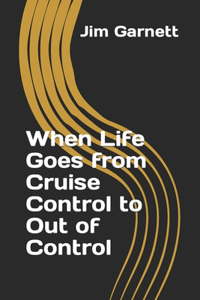 When Life Goes From Cruise Control To Out Of Control