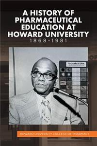 History of Pharmaceutical Education at Howard University 1868-1981
