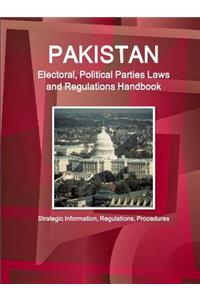 Pakistan Electoral, Political Parties Laws and Regulations Handbook - Strategic Information, Regulations, Procedures