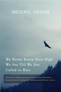 We Never Know How High We Are Till We Are Called to Rise