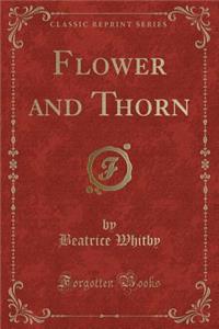 Flower and Thorn (Classic Reprint)