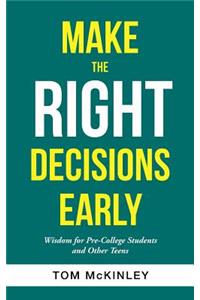 Make the Right Decisions Early: Wisdom for Pre-College Students and Other Teens