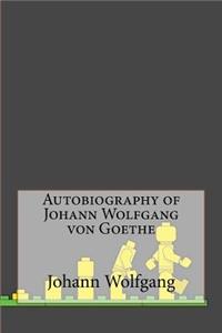 Autobiography of Johann Wolfgang von Goethe