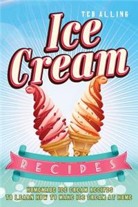 Ice Cream Recipes: Homemade Ice Cream Recipes to Learn How to Make Ice Cream at Home!