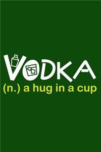 Vodka. (n.) A Hug In A Cup