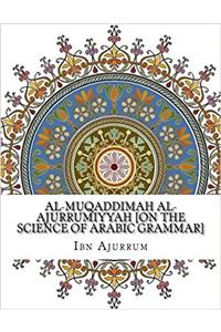 Al-muqaddimah Al-ajurrumiyyah [On the Science of Arabic Grammar]