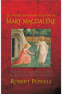 The Mystery, Biography and Destiny of Mary Magdalene