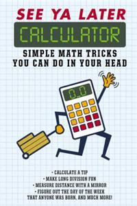 See YA Later Calculator: Simple Math Tricks You Can Do in Your Head: Simple Math Tricks You Can Do in Your Head