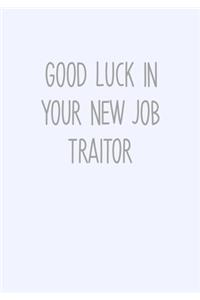 Good Luck In Your New Job Traitor