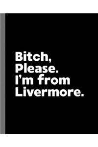 Bitch, Please. I'm From Livermore.