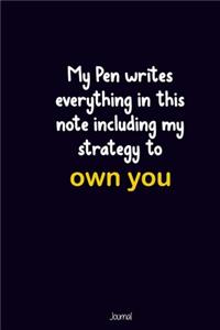 My Pen Writes Everything in this Note Including My Strategy to Own You; Journal: Funny awesome love quotes Lined Notebook/ Journal/ Dairy Gift, 120 balnk pages. 6x9 inches; Matt Finish Cover