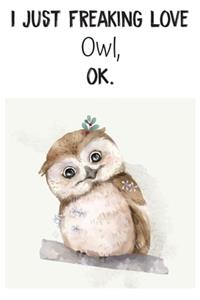 I Just Freaking Love Owl OK