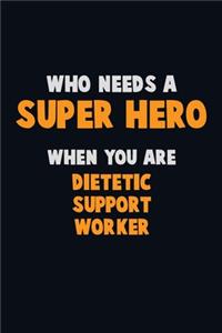 Who Need A SUPER HERO, When You Are Dietetic support worker