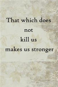 That which does not kill us makes us stronger