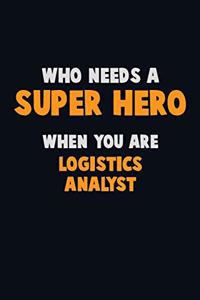 Who Need A SUPER HERO, When You Are Logistics Analyst