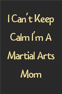 I Can't Keep Calm I'm A Martial Arts Mom